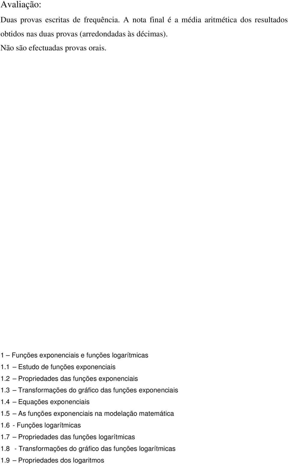 2 Propriedades das funções exponenciais 1.3 Transformações do gráfico das funções exponenciais 1.4 Equações exponenciais 1.