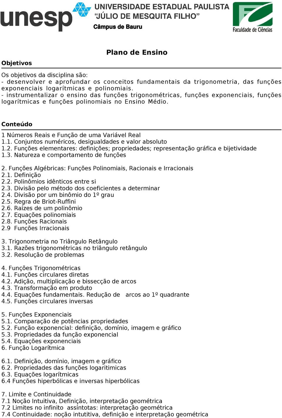 Números Reais e Função de uma Variável Real 1.1. Conjuntos numéricos, desigualdades e valor absoluto 1.2. Funções elementares: definições; propriedades; representação gráfica e bijetividade 1.3.