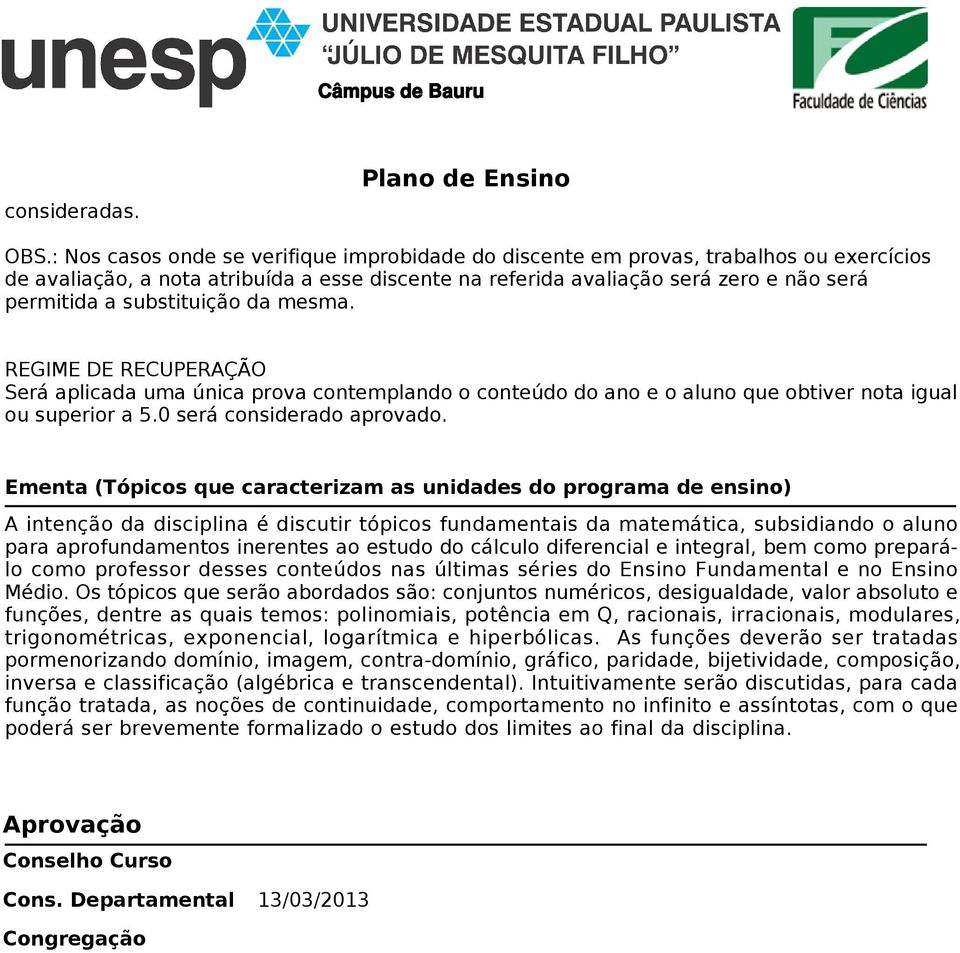 substituição da mesma. REGIME DE RECUPERAÇÃO Será aplicada uma única prova contemplando o conteúdo do ano e o aluno que obtiver nota igual ou superior a 5.0 será considerado aprovado.