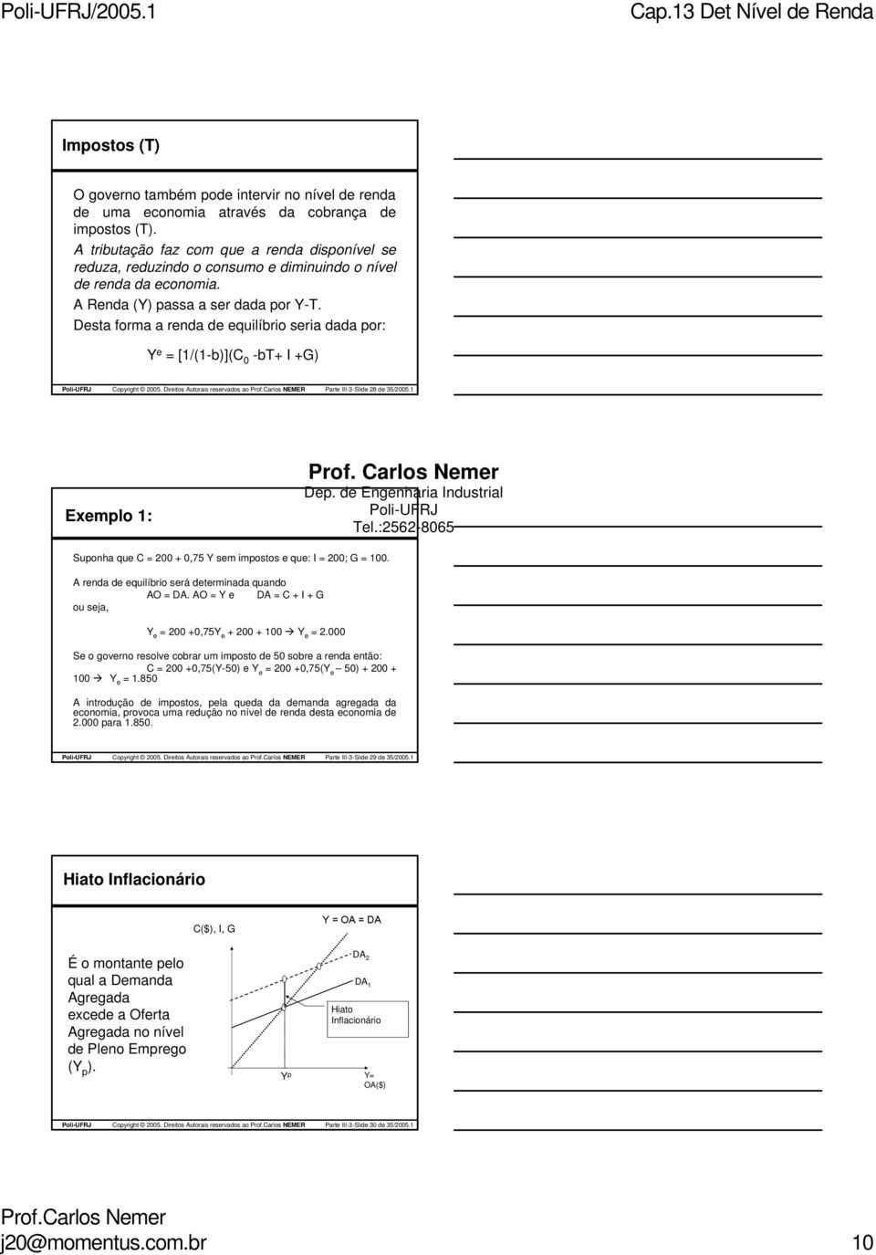 Desta forma a renda de equilíbrio seria dada por: Y e = [1/(1-b)](C 0 -bt+ I +G) Poli-UFRJ Copyright 2005. Direitos Autorais reservados ao Prof.Carlos NEMER Parte III-3-Slide 28 de 35/2005.