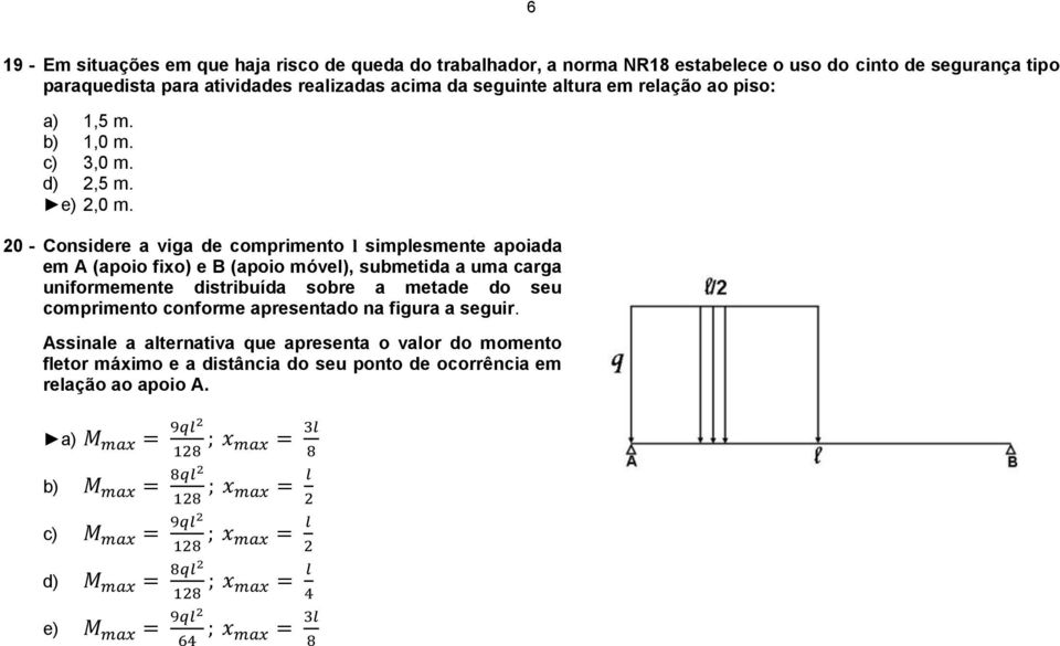 20 - Considere a viga de comprimento l simplesmente apoiada em A (apoio fixo) e B (apoio móvel), submetida a uma carga uniformemente distribuída sobre a metade do seu comprimento conforme