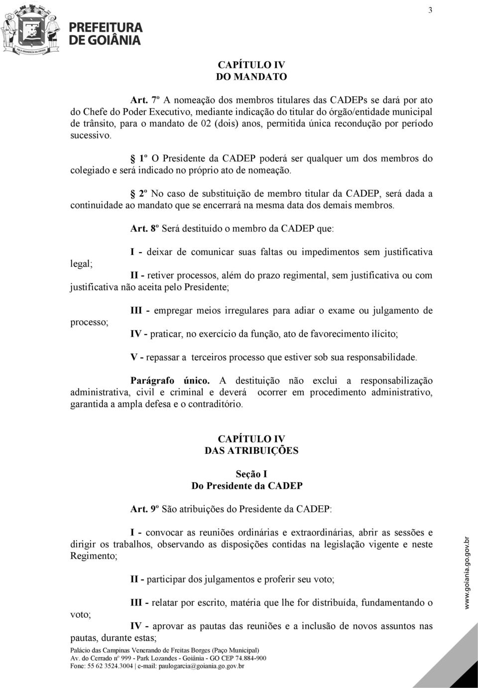 permitida única recondução por período sucessivo. 1º O Presidente da CADEP poderá ser qualquer um dos membros do colegiado e será indicado no próprio ato de nomeação.