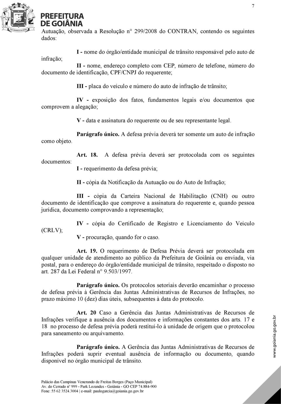 legais e/ou documentos que comprovem a alegação; V - data e assinatura do requerente ou de seu representante legal. como objeto. documentos: Parágrafo único.