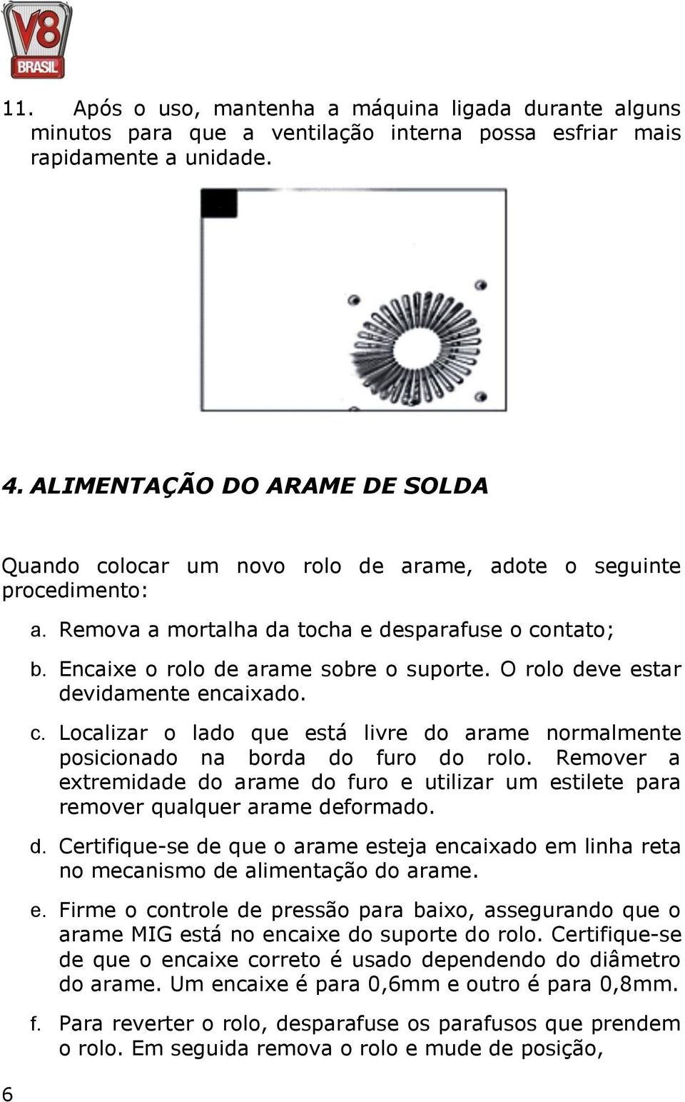 O rolo deve estar devidamente encaixado. c. Localizar o lado que está livre do arame normalmente posicionado na borda do furo do rolo.