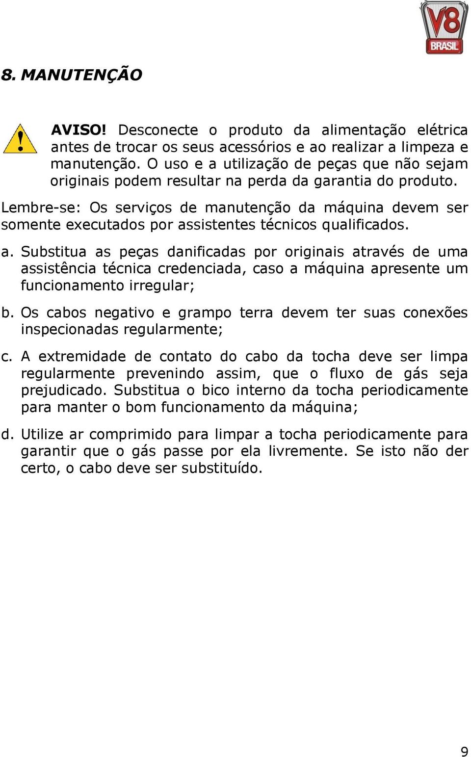 Lembre-se: Os serviços de manutenção da máquina devem ser somente executados por as