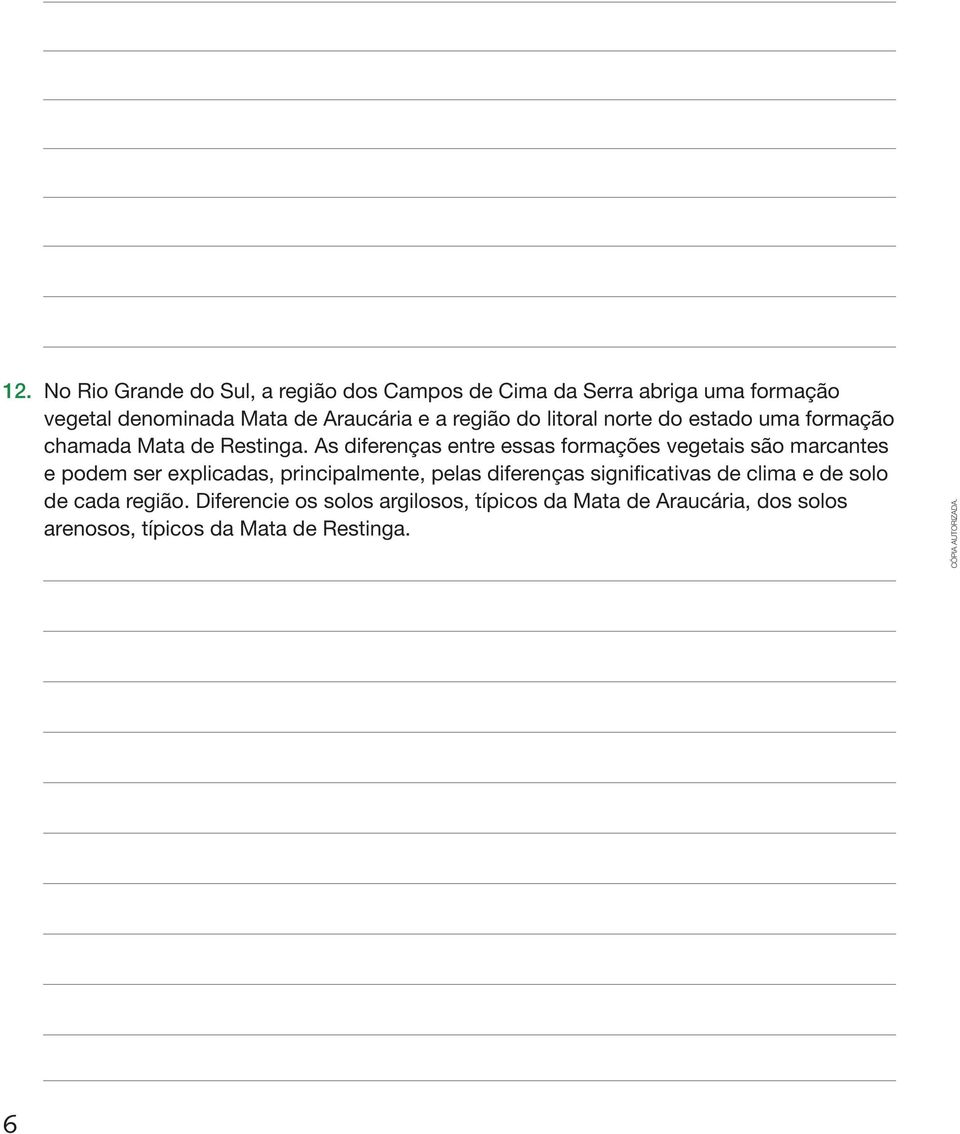 As diferenças entre essas formações vegetais são marcantes e podem ser explicadas, principalmente, pelas diferenças