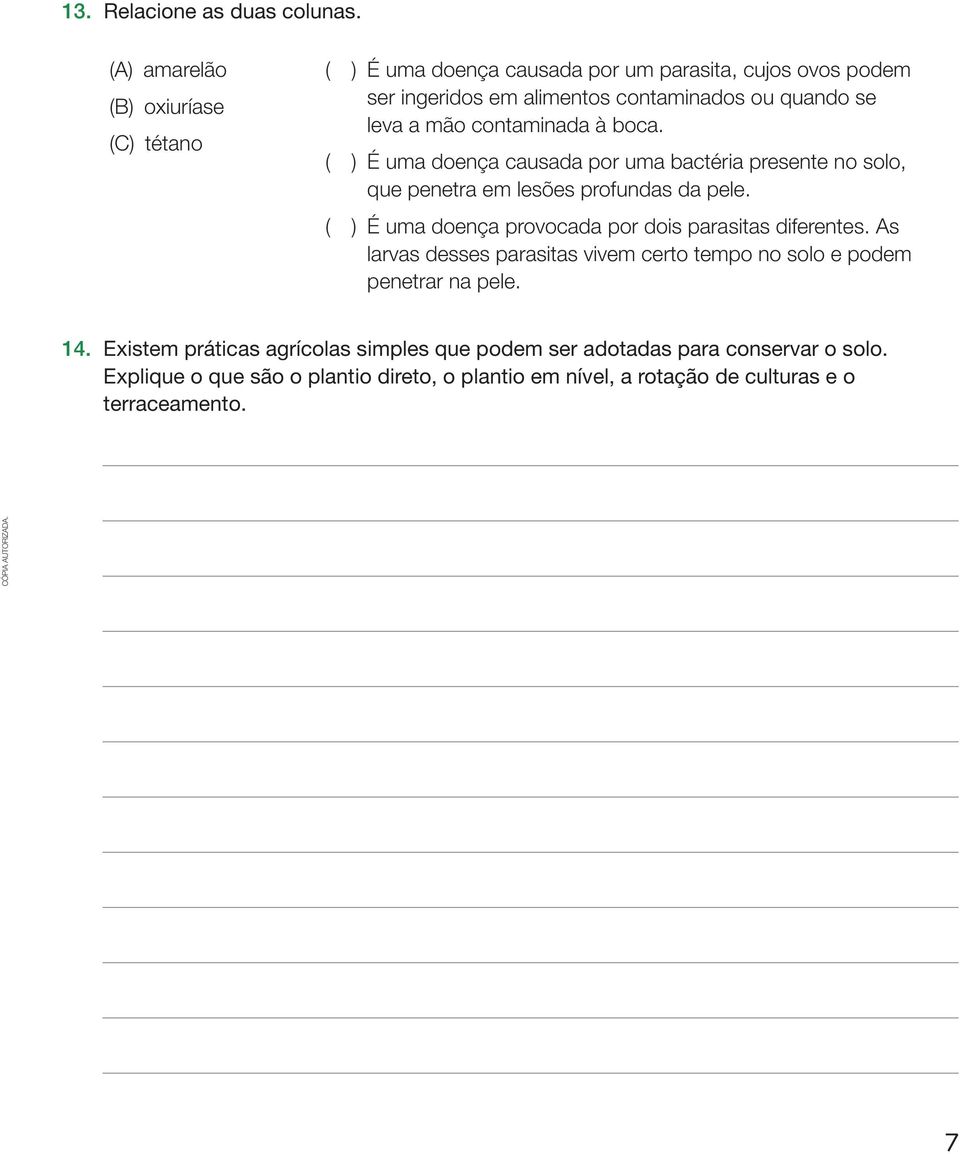 mão contaminada à boca. ( ) É uma doença causada por uma bactéria presente no solo, que penetra em lesões profundas da pele.