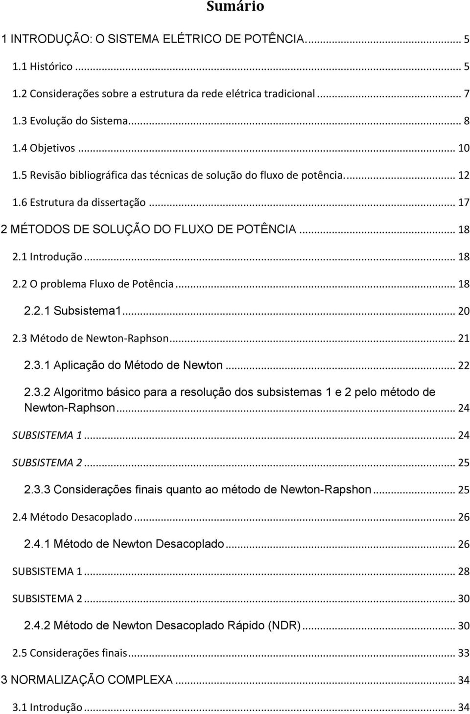 .. 18 2.2.1 Subsistema1... 20 2.3 Método de Newton-Raphson... 21 2.3.1 Aplicação do Método de Newton... 22 2.3.2 Algoritmo básico para a resolução dos subsistemas 1 e 2 pelo método de Newton-Raphson.