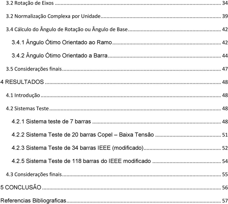 .. 48 4.2.2 Sistema Teste de 20 barras Copel Baixa Tensão... 51 4.2.3 Sistema Teste de 34 barras IEEE (modificado)... 52 4.2.5 Sistema Teste de 118 barras do IEEE modificado.