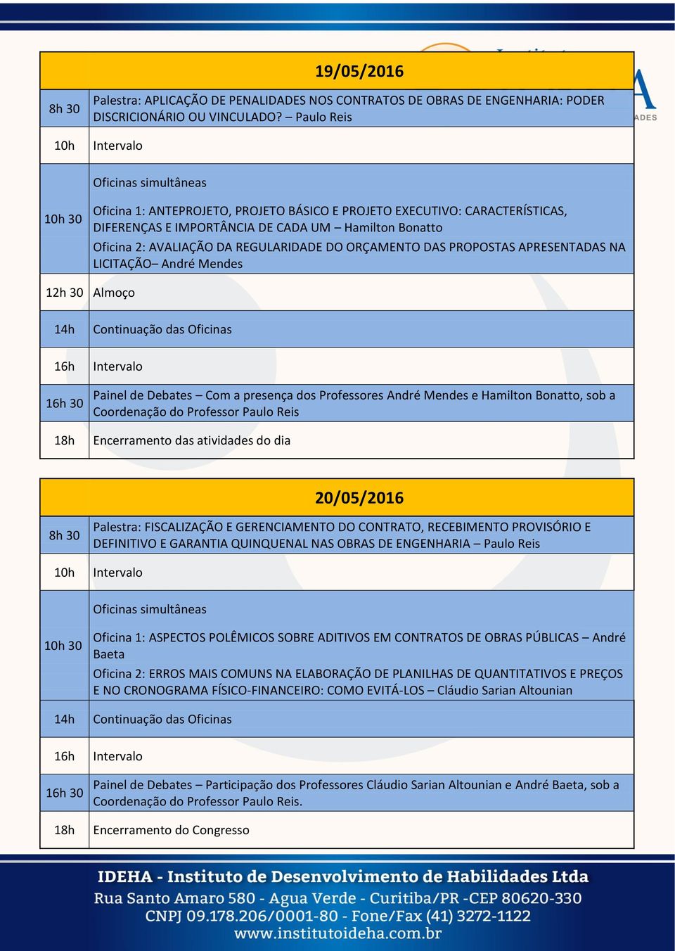 REGULARIDADE DO ORÇAMENTO DAS PROPOSTAS APRESENTADAS NA LICITAÇÃO André Mendes 12h 30 Almoço 14h Continuação das Oficinas 16h 16h 30 18h Painel de Debates Com a presença dos Professores André Mendes