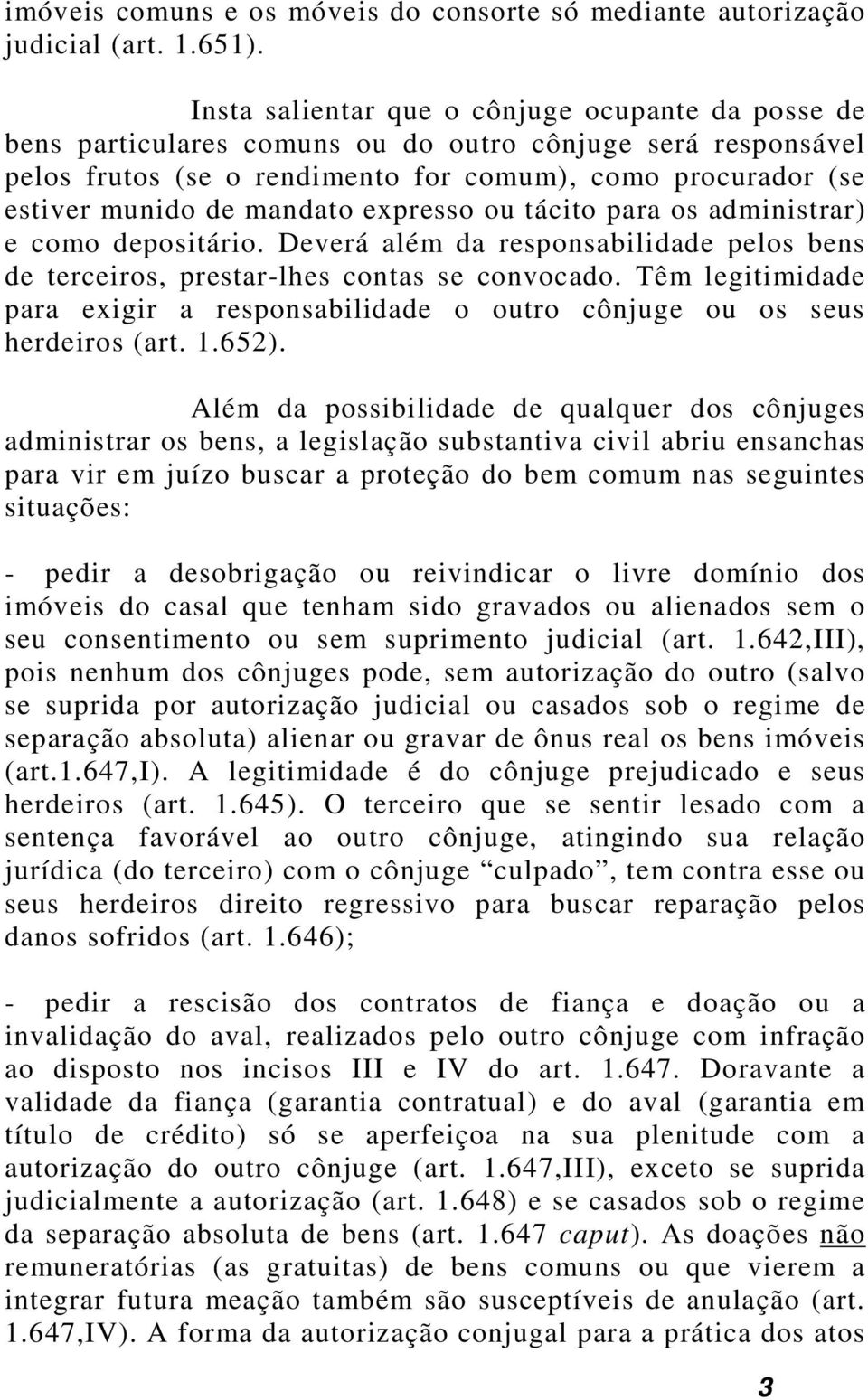 mandato expresso ou tácito para os administrar) e como depositário. Deverá além da responsabilidade pelos bens de terceiros, prestar-lhes contas se convocado.