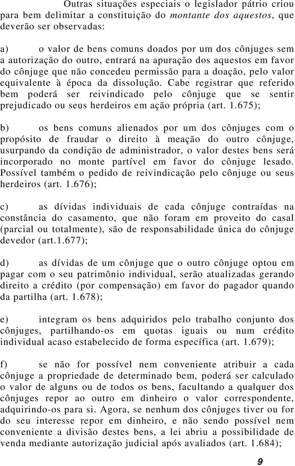 Cabe registrar que referido bem poderá ser reivindicado pelo cônjuge que se sentir prejudicado ou seus herdeiros em ação própria (art. 1.