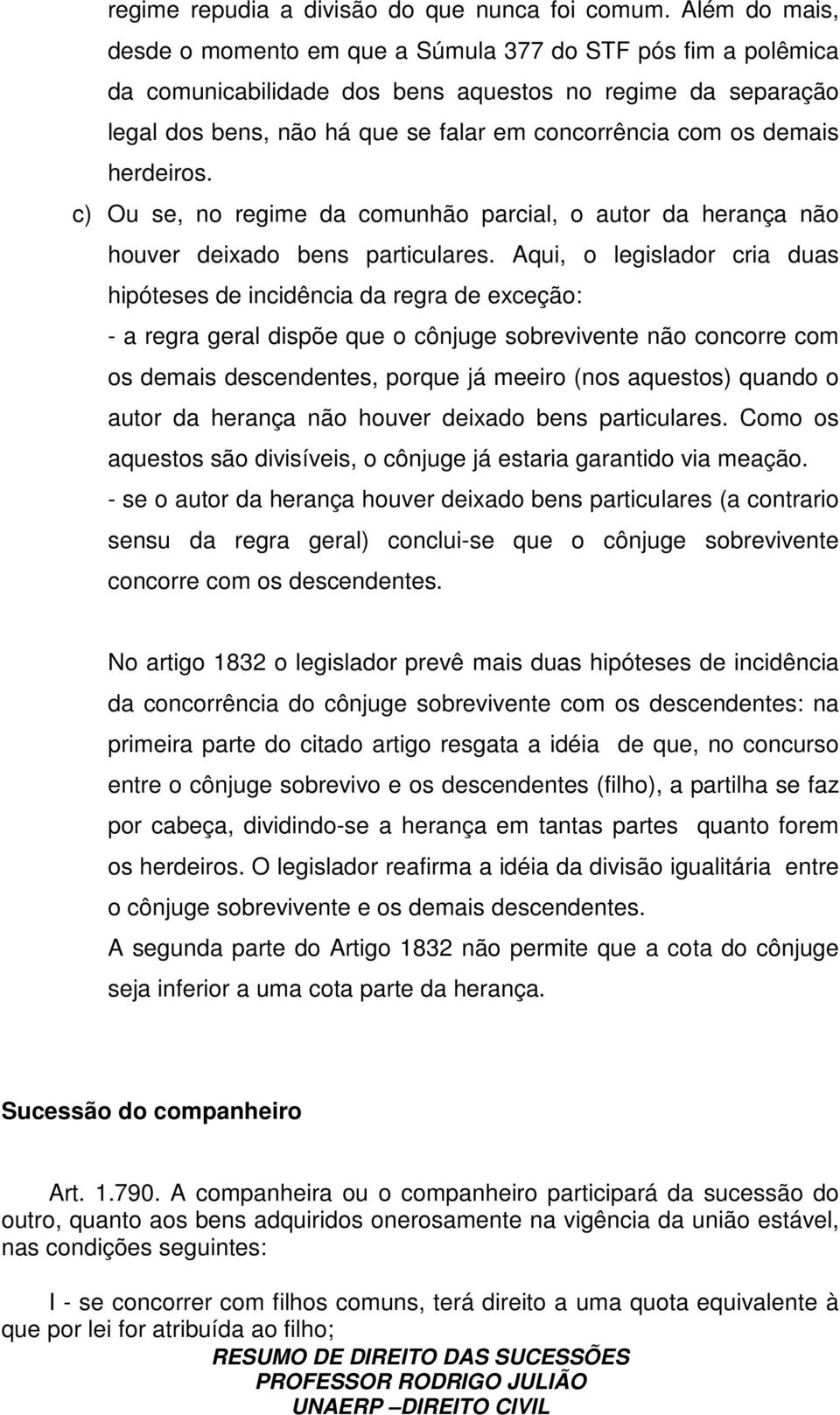 demais herdeiros. c) Ou se, no regime da comunhão parcial, o autor da herança não houver deixado bens particulares.