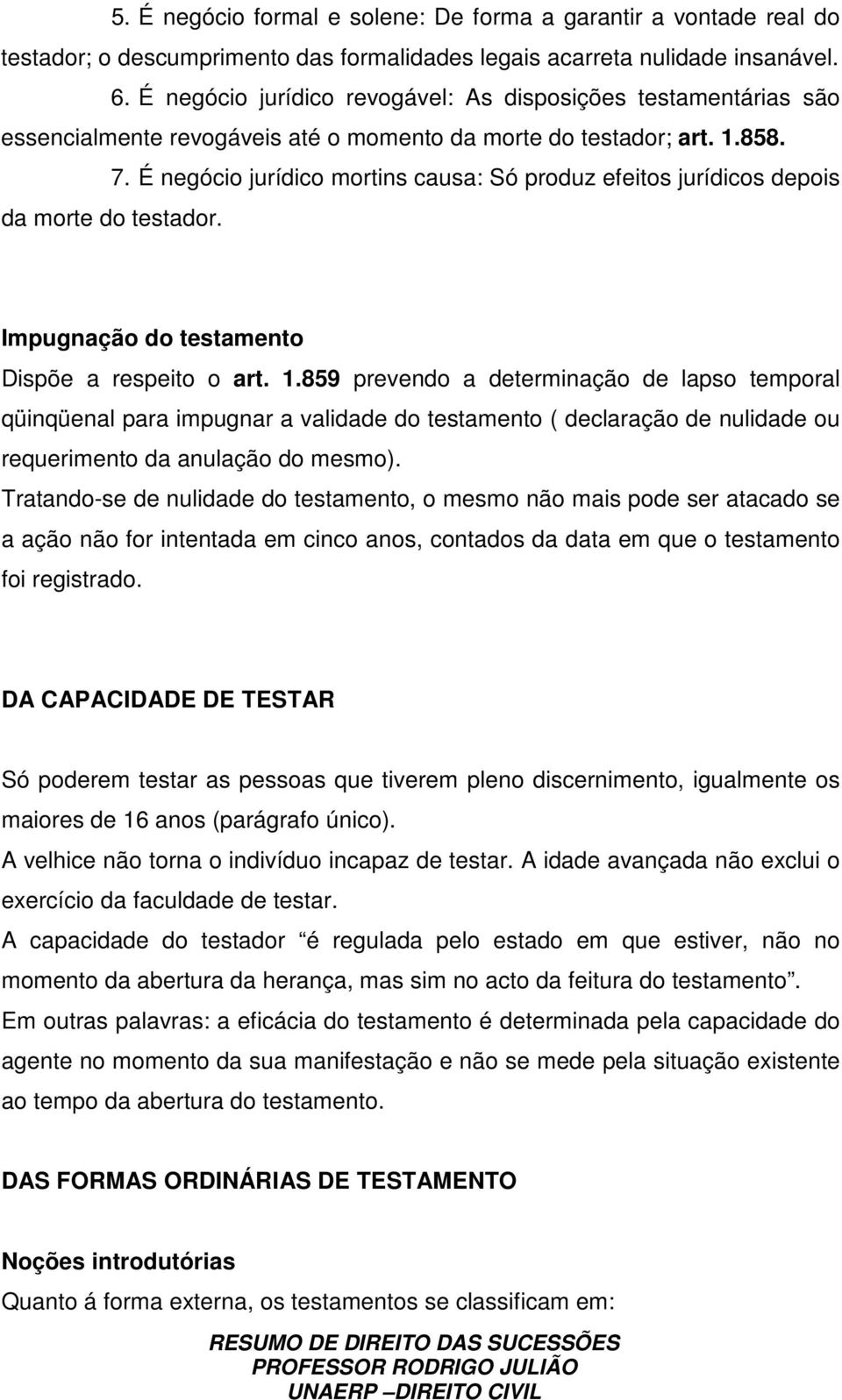 É negócio jurídico mortins causa: Só produz efeitos jurídicos depois da morte do testador. Impugnação do testamento Dispõe a respeito o art. 1.