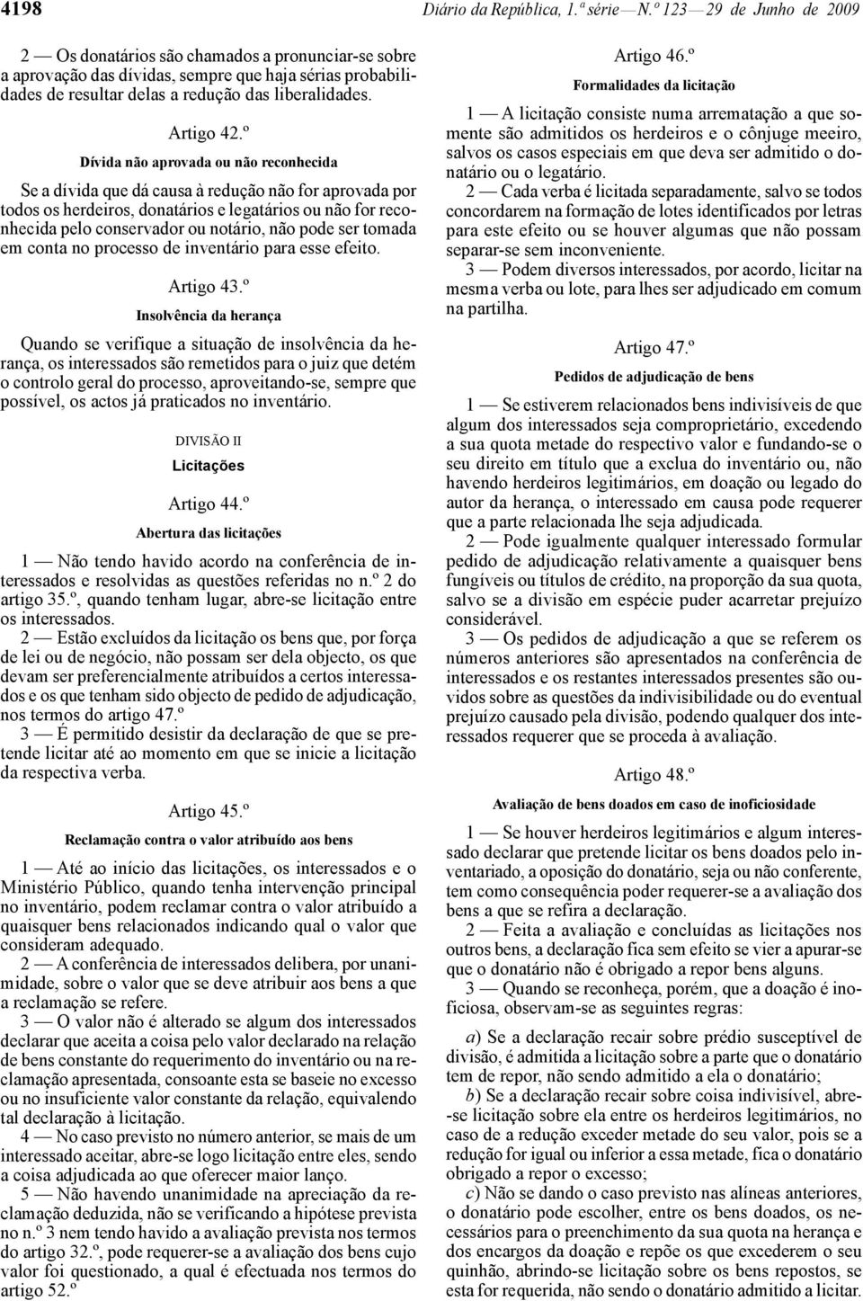 º Dívida não aprovada ou não reconhecida Se a dívida que dá causa à redução não for aprovada por todos os herdeiros, donatários e legatários ou não for reconhecida pelo conservador ou notário, não