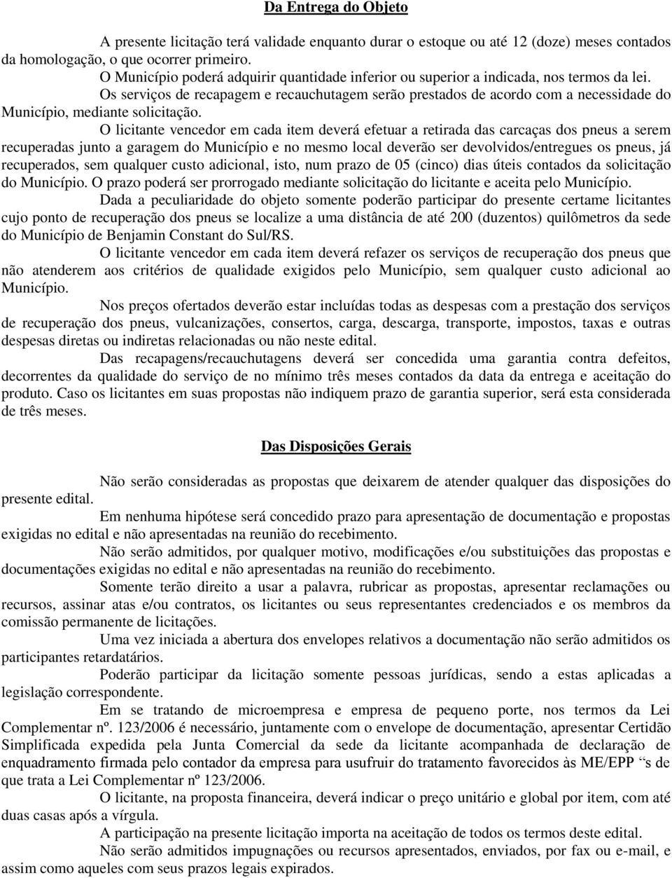 Os serviços de recapagem e recauchutagem serão prestados de acordo com a necessidade do Município, mediante solicitação.