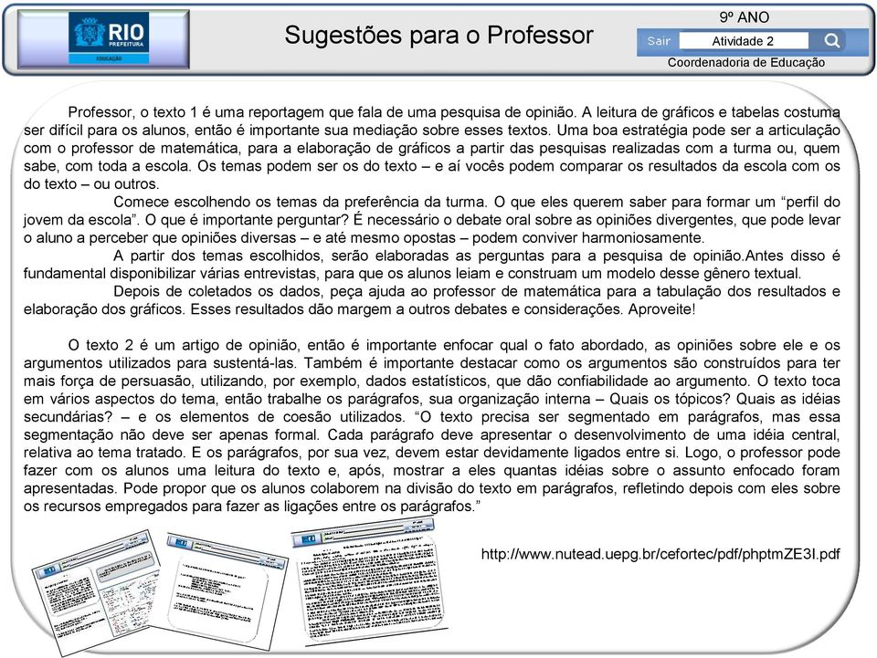 Uma boa estratégia pode ser a articulação com o professor de matemática, para a elaboração de gráficos a partir das pesquisas realizadas com a turma ou, quem sabe, com toda a escola.