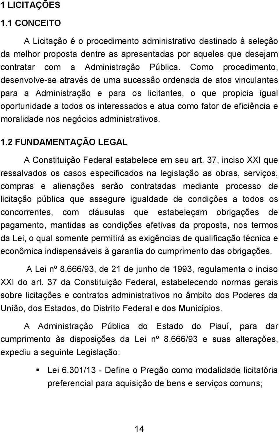 fator de eficiência e moralidade nos negócios administrativos. 1.2 FUNDAMENTAÇÃO LEGAL A Constituição Federal estabelece em seu art.