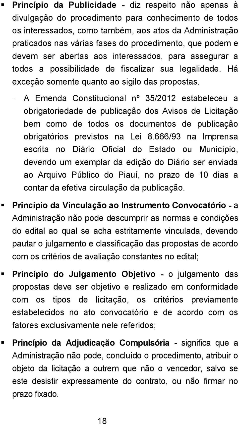 - A Emenda Constitucional nº 35/2012 estabeleceu a obrigatoriedade de publicação dos Avisos de Licitação bem como de todos os documentos de publicação obrigatórios previstos na Lei 8.