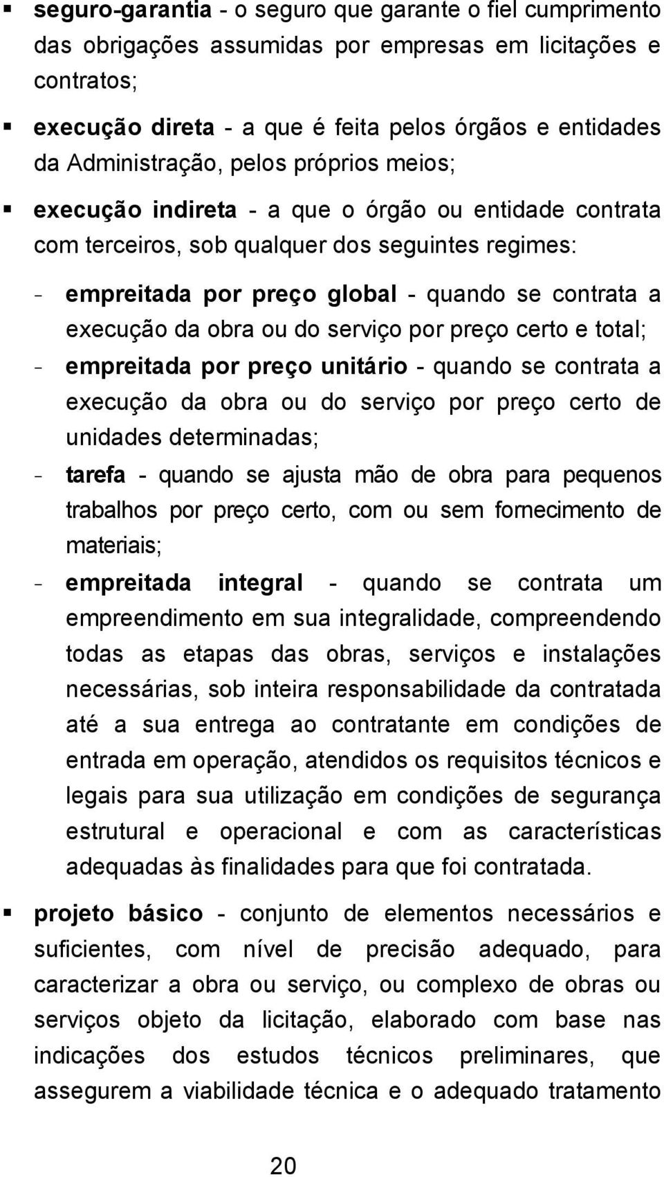 ou do serviço por preço certo e total; - empreitada por preço unitário - quando se contrata a execução da obra ou do serviço por preço certo de unidades determinadas; - tarefa - quando se ajusta mão