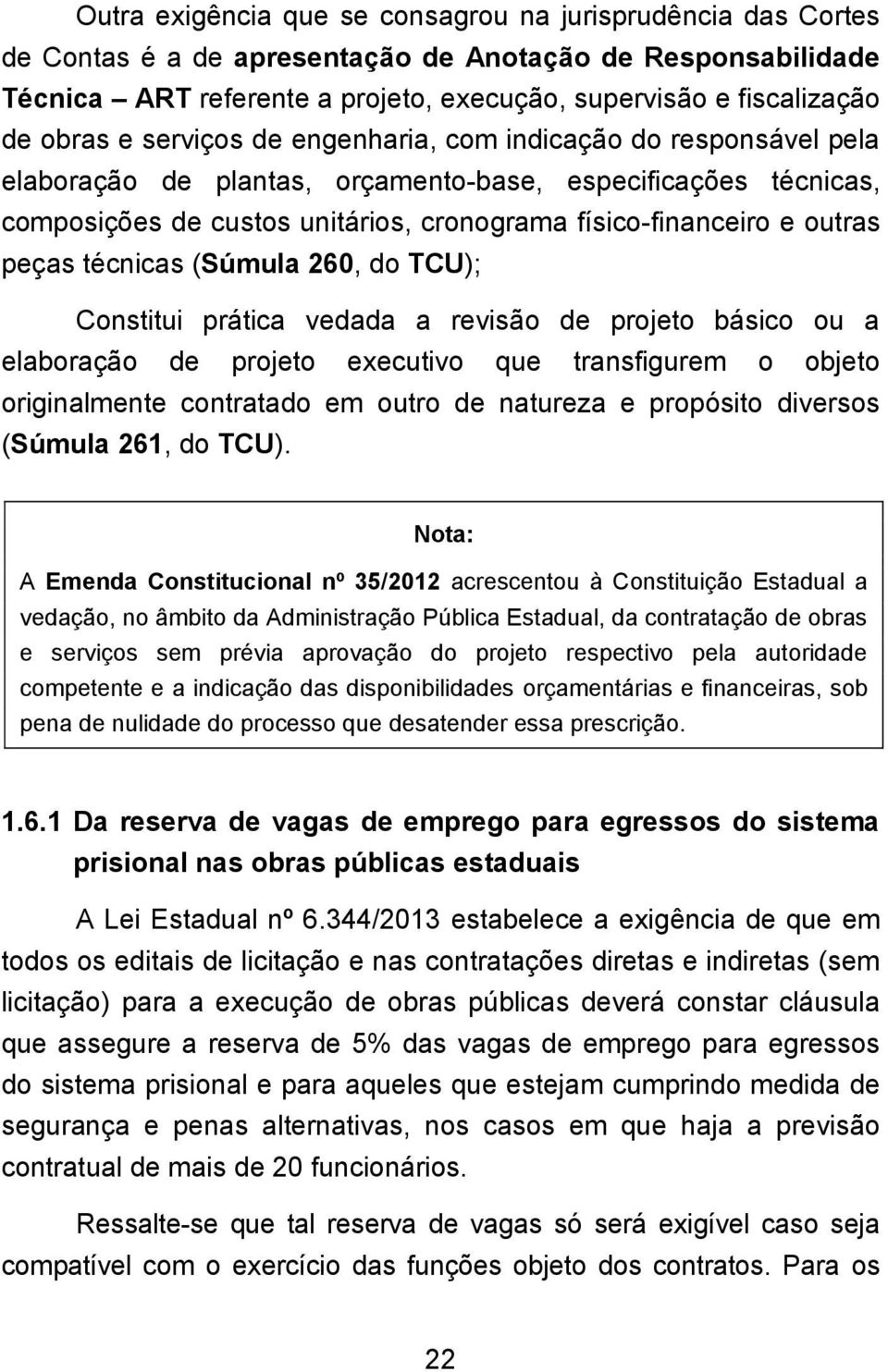 outras peças técnicas (Súmula 260, do TCU); Constitui prática vedada a revisão de projeto básico ou a elaboração de projeto executivo que transfigurem o objeto originalmente contratado em outro de