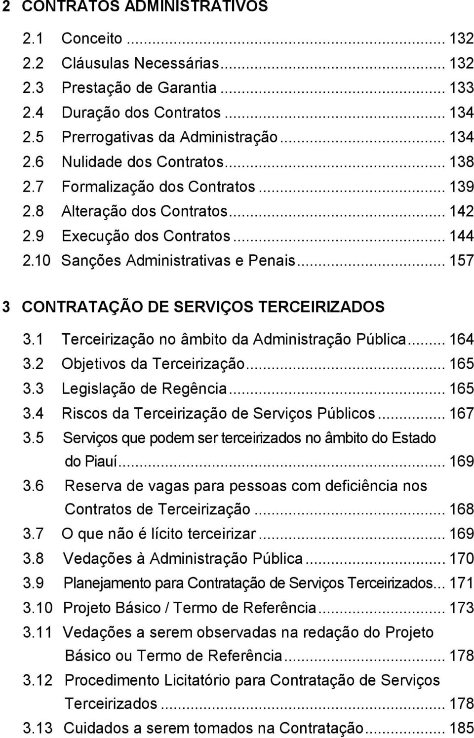 1 Terceirização no âmbito da Administração Pública... 164 3.2 Objetivos da Terceirização... 165 3.3 Legislação de Regência... 165 3.4 Riscos da Terceirização de Serviços Públicos... 167 3.