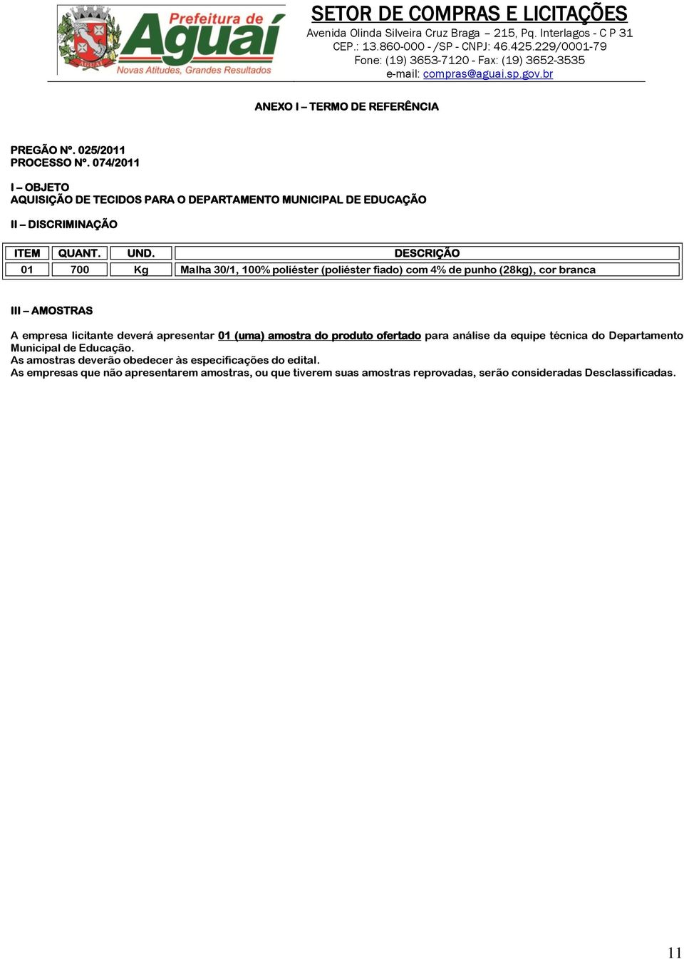 DESCRIÇÃO 01 700 Kg Malha 30/1, 100% poliéster (poliéster fiado) com 4% de punho (28kg), cor branca III AMOSTRAS A empresa licitante deverá apresentar 01