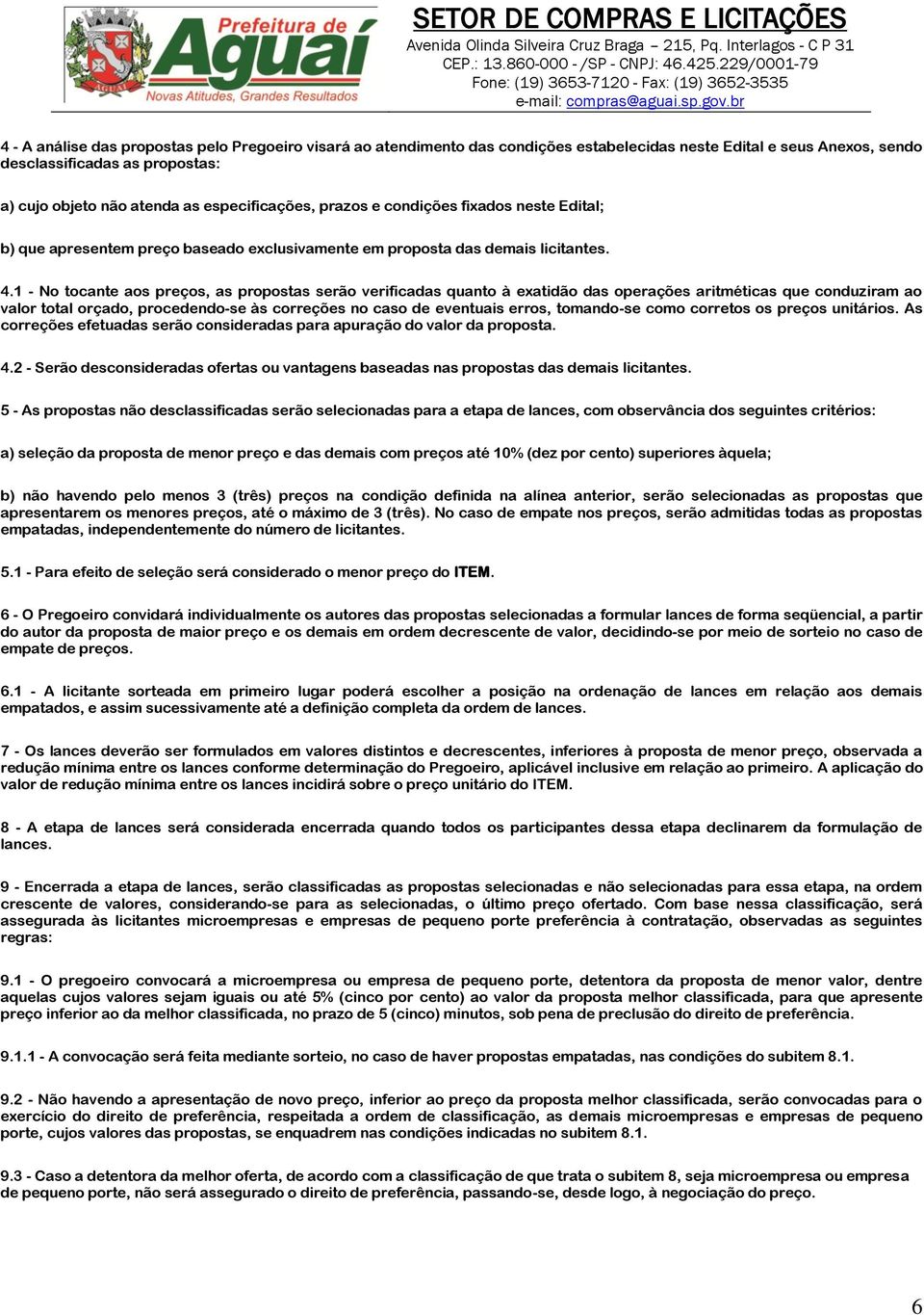 1 - No tocante aos preços, as propostas serão verificadas quanto à exatidão das operações aritméticas que conduziram ao valor total orçado, procedendo-se às correções no caso de eventuais erros,