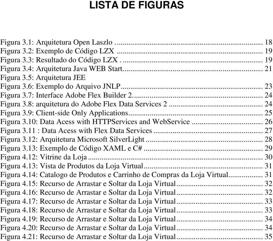 .. 25 Figura 3.10: Data Acess with HTTPServices and WebService... 26 Figura 3.11 : Data Acess with Flex Data Services... 27 Figura 3.12: Arquitetura Microsoft SilverLight... 28 Figura 3.