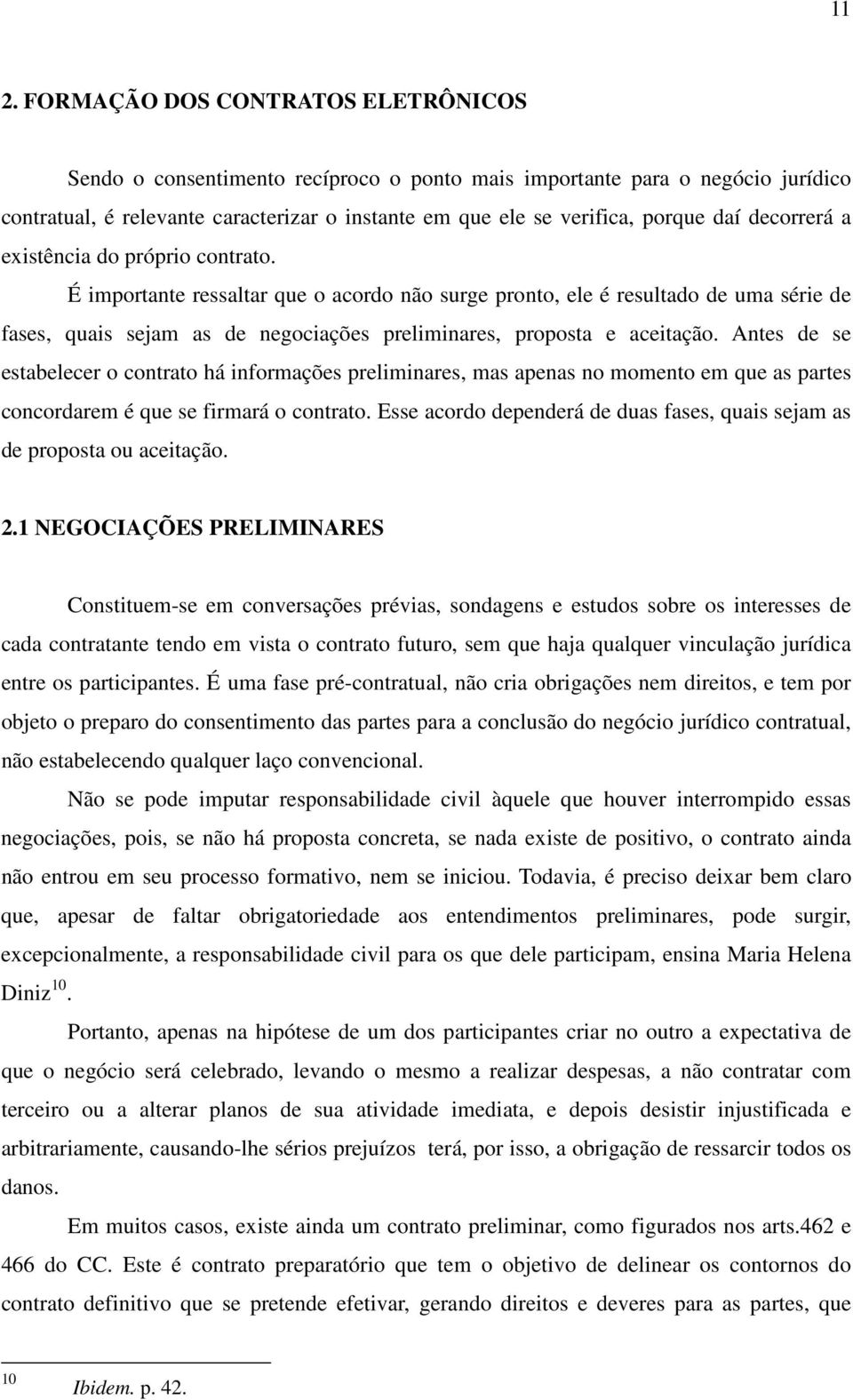 É importante ressaltar que o acordo não surge pronto, ele é resultado de uma série de fases, quais sejam as de negociações preliminares, proposta e aceitação.