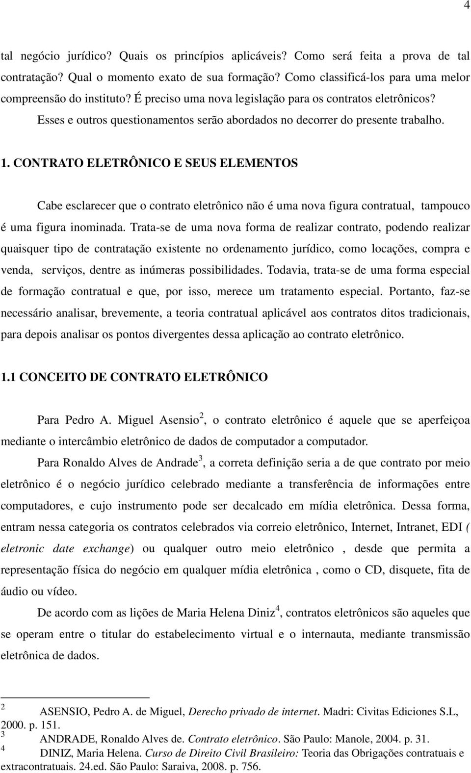 CONTRATO ELETRÔNICO E SEUS ELEMENTOS Cabe esclarecer que o contrato eletrônico não é uma nova figura contratual, tampouco é uma figura inominada.