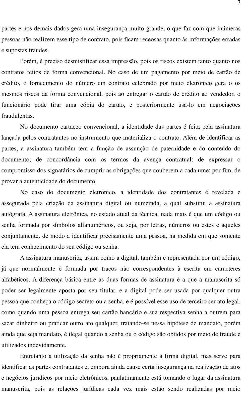 No caso de um pagamento por meio de cartão de crédito, o fornecimento do número em contrato celebrado por meio eletrônico gera o os mesmos riscos da forma convencional, pois ao entregar o cartão de