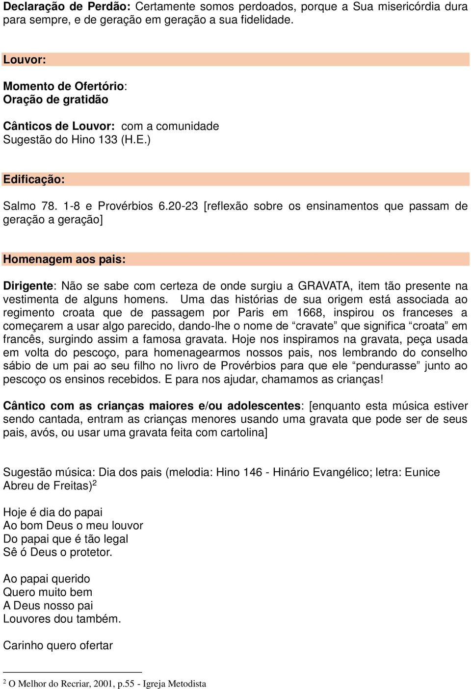 20-23 [reflexão sobre os ensinamentos que passam de geração a geração] Homenagem aos pais: Dirigente: Não se sabe com certeza de onde surgiu a GRAVATA, item tão presente na vestimenta de alguns