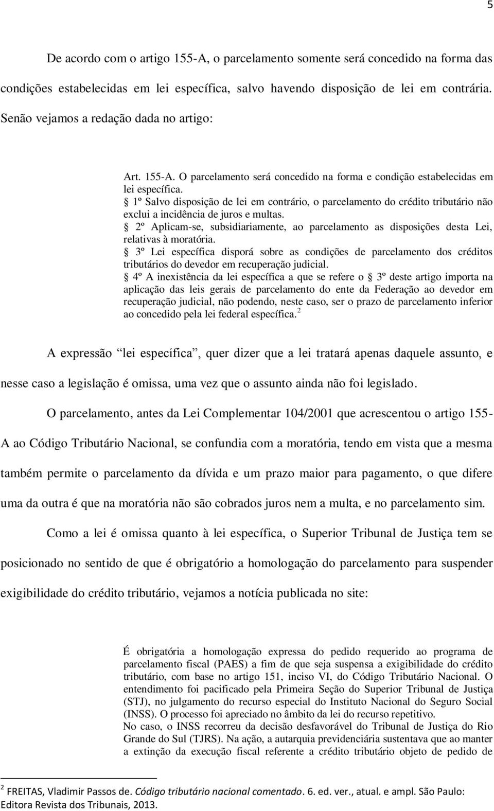 1º Salvo disposição de lei em contrário, o parcelamento do crédito tributário não exclui a incidência de juros e multas.