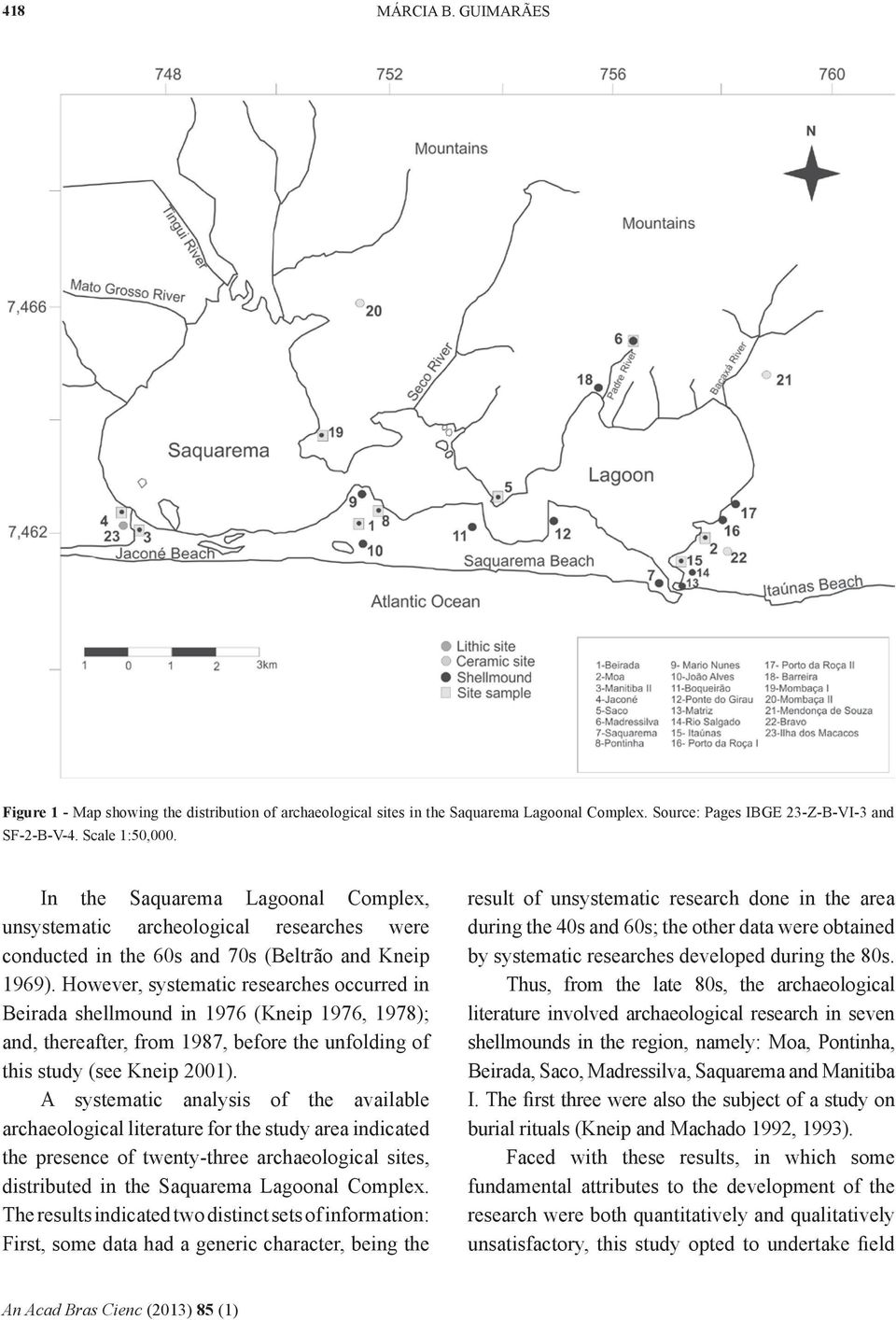 However, systematic researches occurred in Beirada shellmound in 1976 (Kneip 1976, 1978); and, thereafter, from 1987, before the unfolding of this study (see Kneip 2001).
