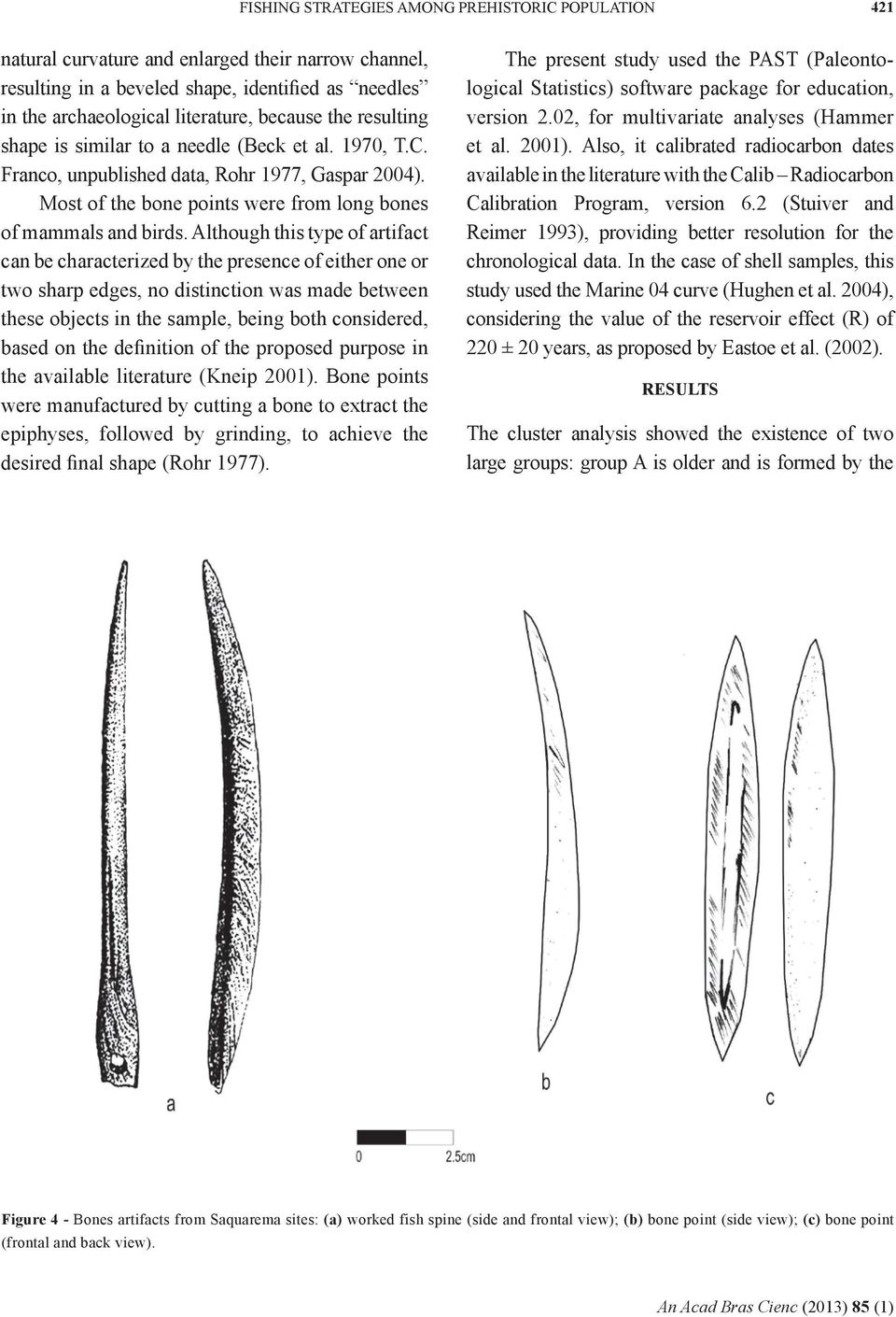 Although this type of artifact can be characterized by the presence of either one or two sharp edges, no distinction was made between these objects in the sample, being both considered, based on the