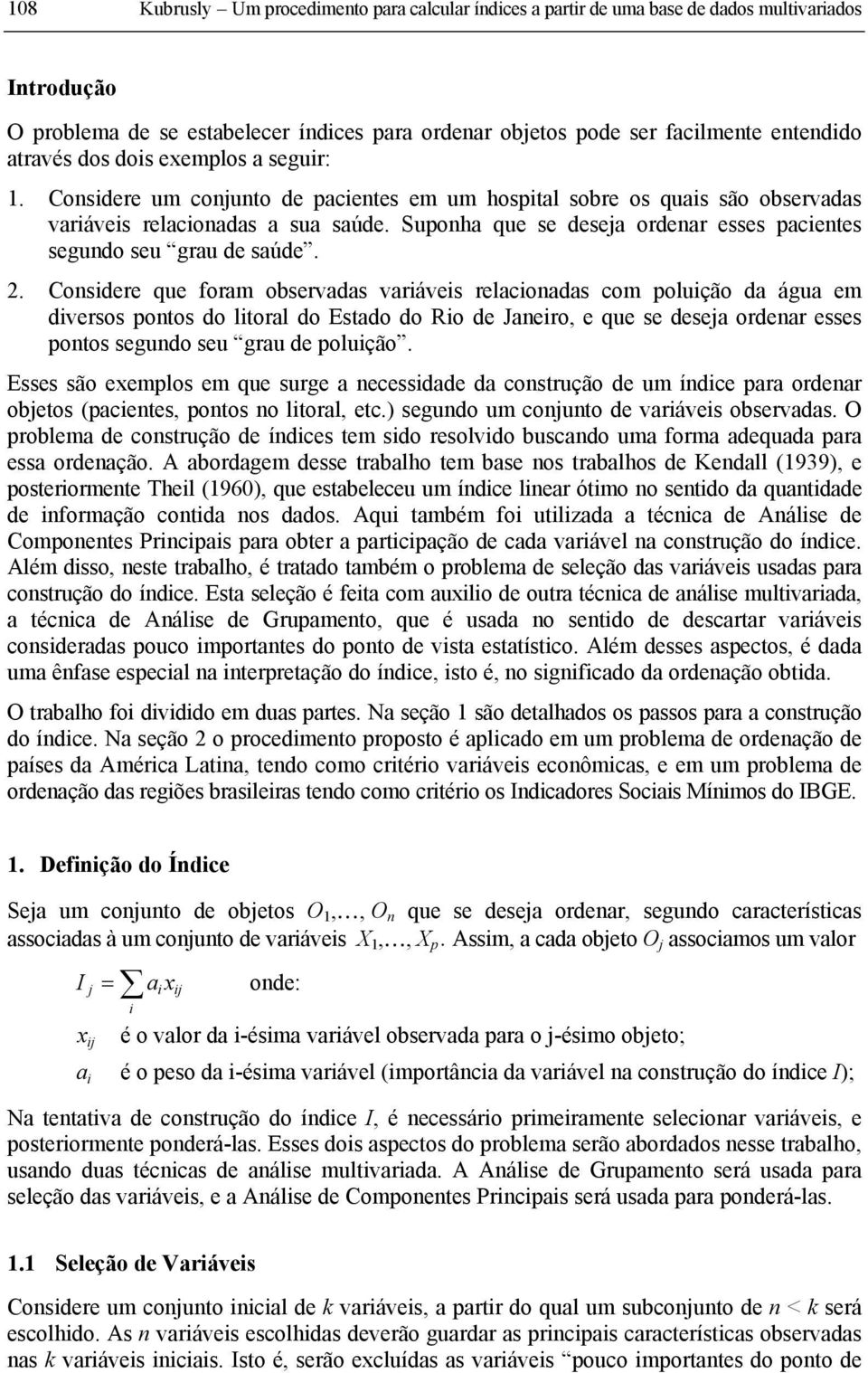 Suponha que se deseja ordenar esses pacentes segundo seu grau de saúde. 2.