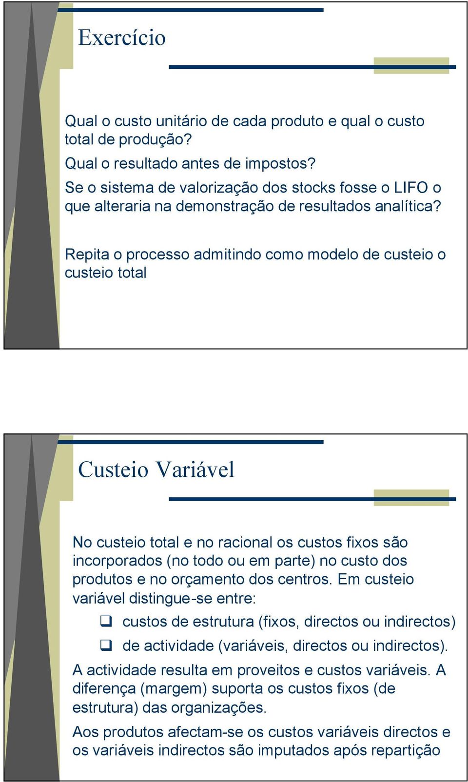 Repita o processo admitindo como modelo de custeio o custeio total Custeio Variável No custeio total e no racional os custos fixos são incorporados (no todo ou em parte) no custo dos produtos e no