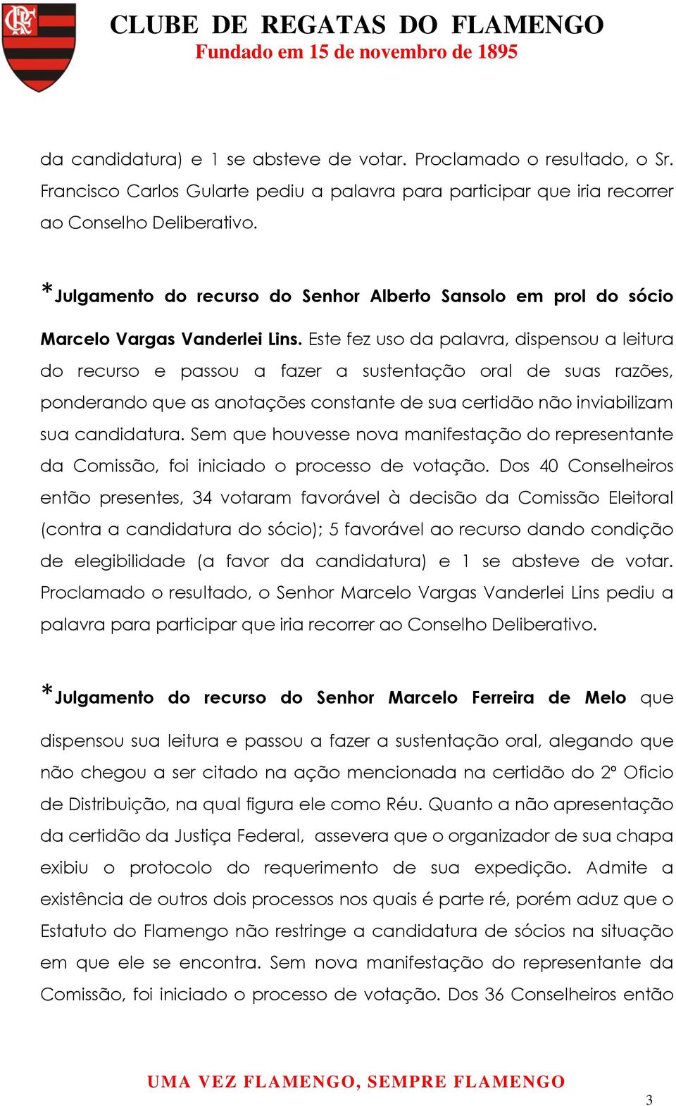 Este fez uso da palavra, dispensou a leitura do recurso e passou a fazer a sustentação oral de suas razões, ponderando que as anotações constante de sua certidão não inviabilizam sua candidatura.