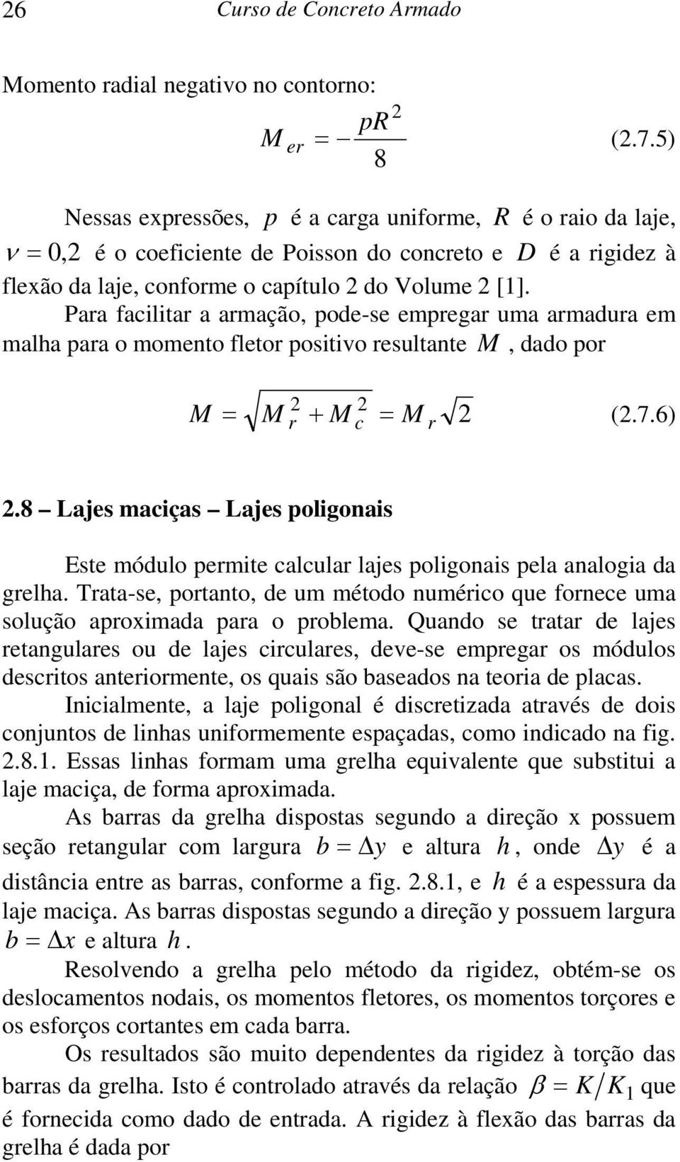 Para facilitar a armação, pode-se empregar uma armadura em malha para o momento fletor positivo resultante M, dado por 2 r 2 c M = M + M = M 2 (2.7.6) r 2.