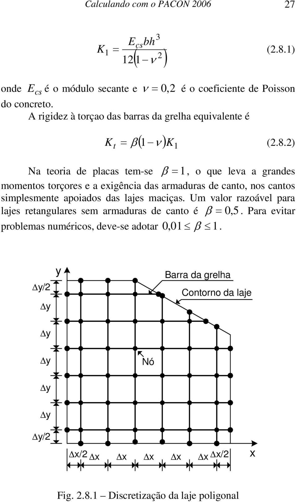 2) Na teoria de placas tem-se β = 1, o que leva a grandes momentos torçores e a exigência das armaduras de canto, nos cantos simplesmente apoiados das lajes maciças.