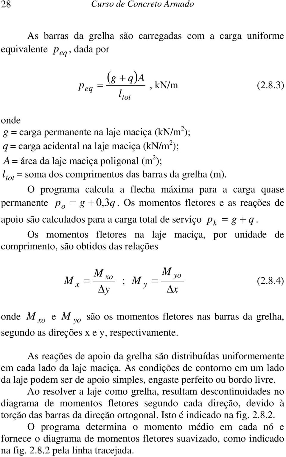 O programa calcula a flecha máxima para a carga quase permanente p o = g + 0, 3q. Os momentos fletores e as reações de apoio são calculados para a carga total de serviço p k = g + q.