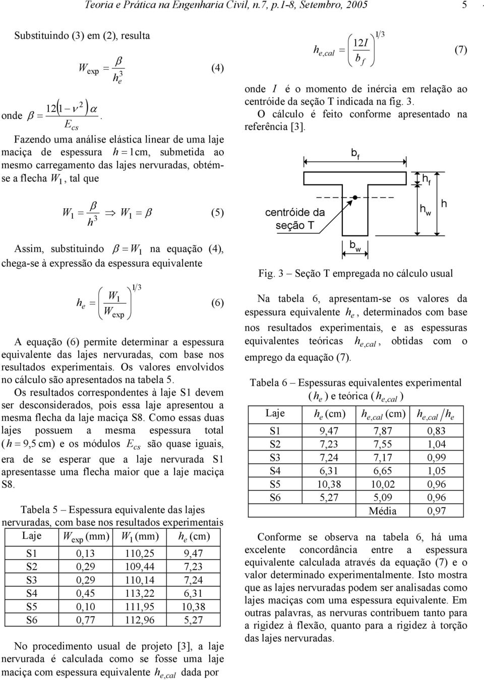 onde I é o momento de inércia em relação ao centróide da seção T indicada na fig.. O cálculo é feito conforme apresentado na referência [].