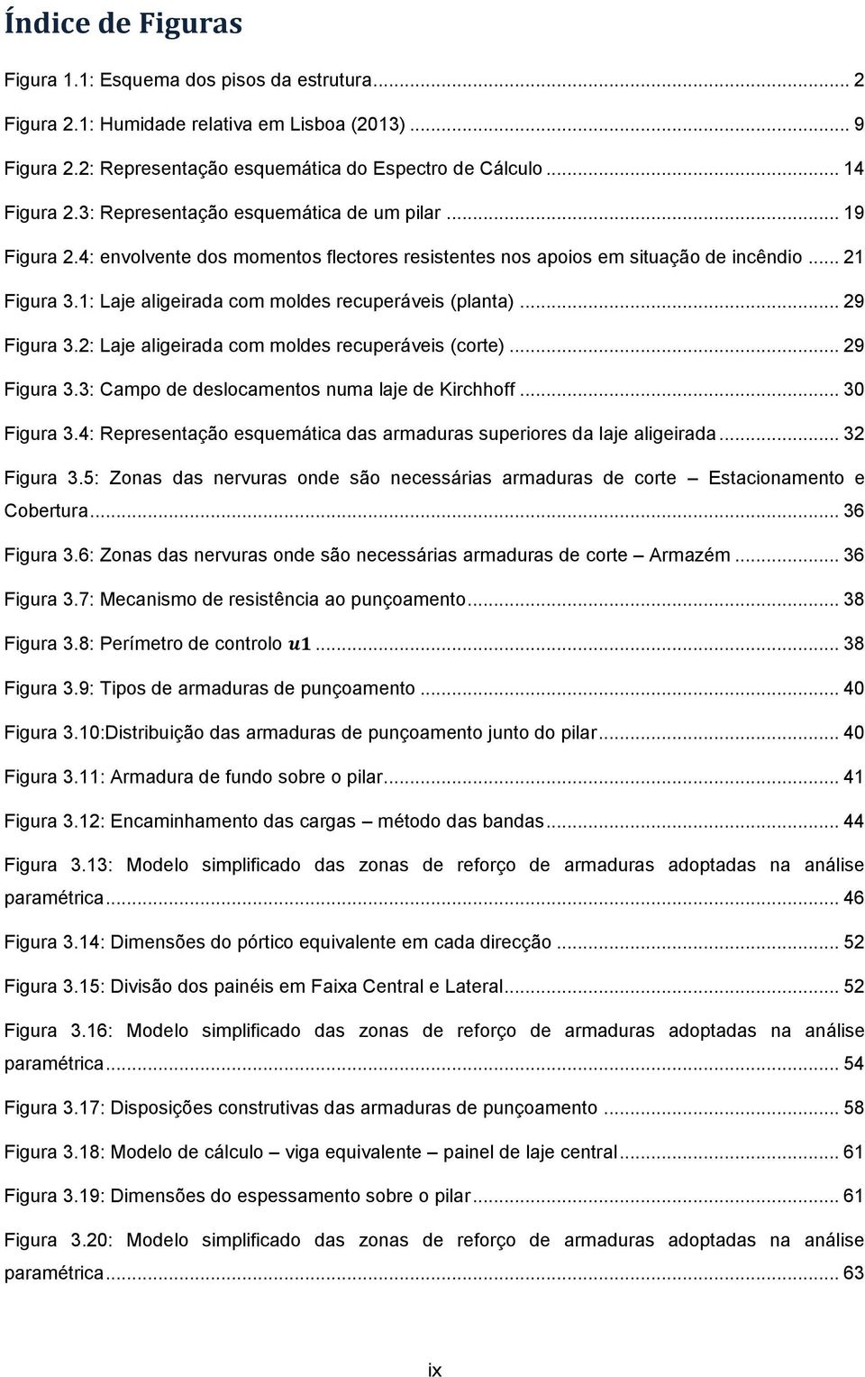 1: Laje aligeirada com moldes recuperáveis (planta)... 29 Figura 3.2: Laje aligeirada com moldes recuperáveis (corte)... 29 Figura 3.3: Campo de deslocamentos numa laje de Kirchhoff... 30 Figura 3.