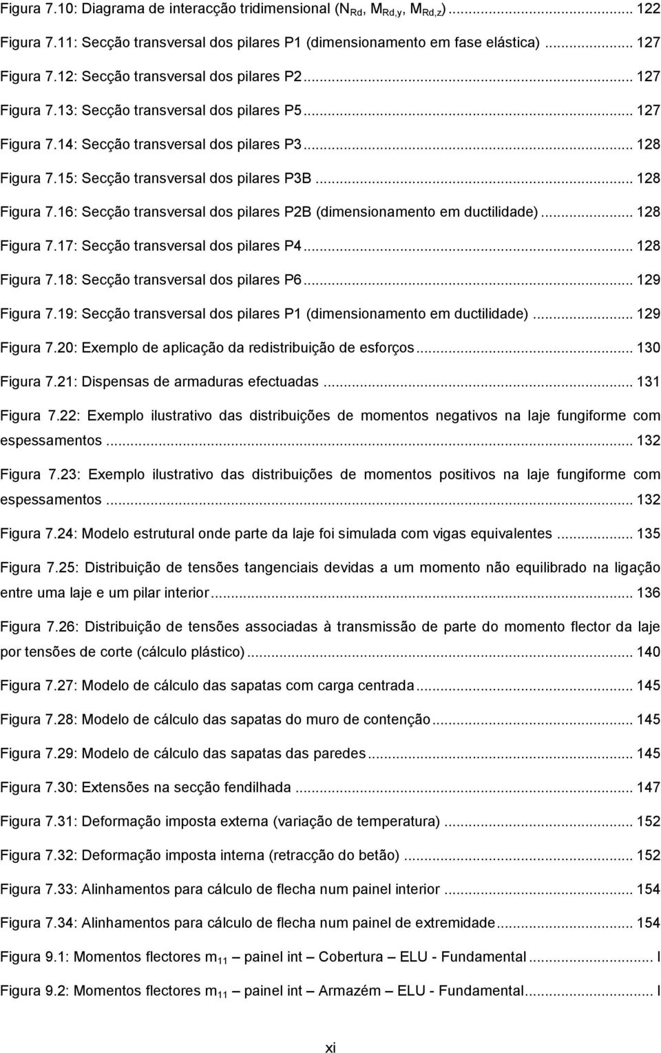 .. 128 Figura 7.16: Secção transversal dos pilares B (dimensionamento em ductilidade)... 128 Figura 7.17: Secção transversal dos pilares P4... 128 Figura 7.18: Secção transversal dos pilares P6.