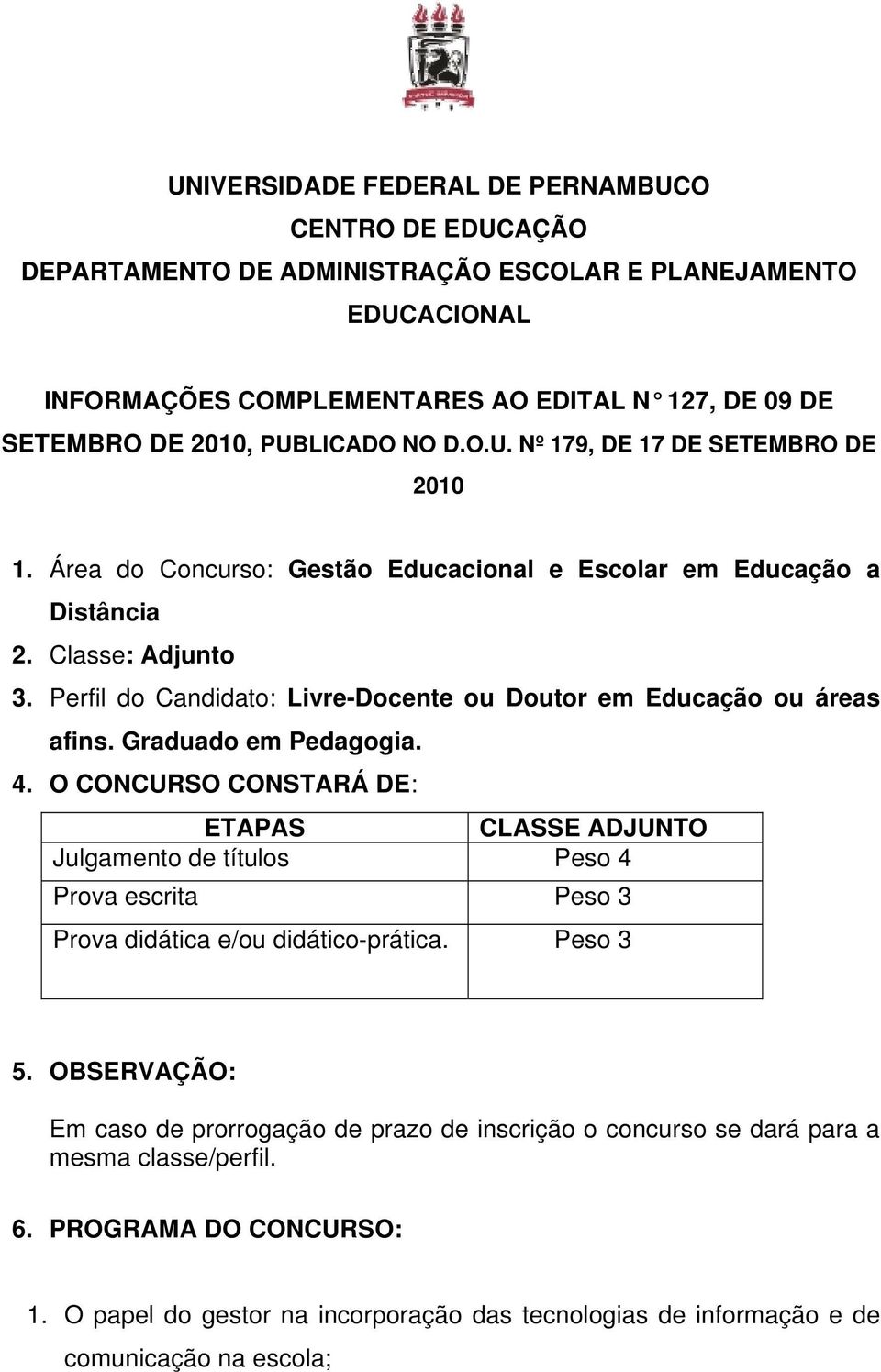 Perfil do Candidato: Livre-Docente ou Doutor em Educação ou áreas afins. Graduado em Pedagogia. 4.