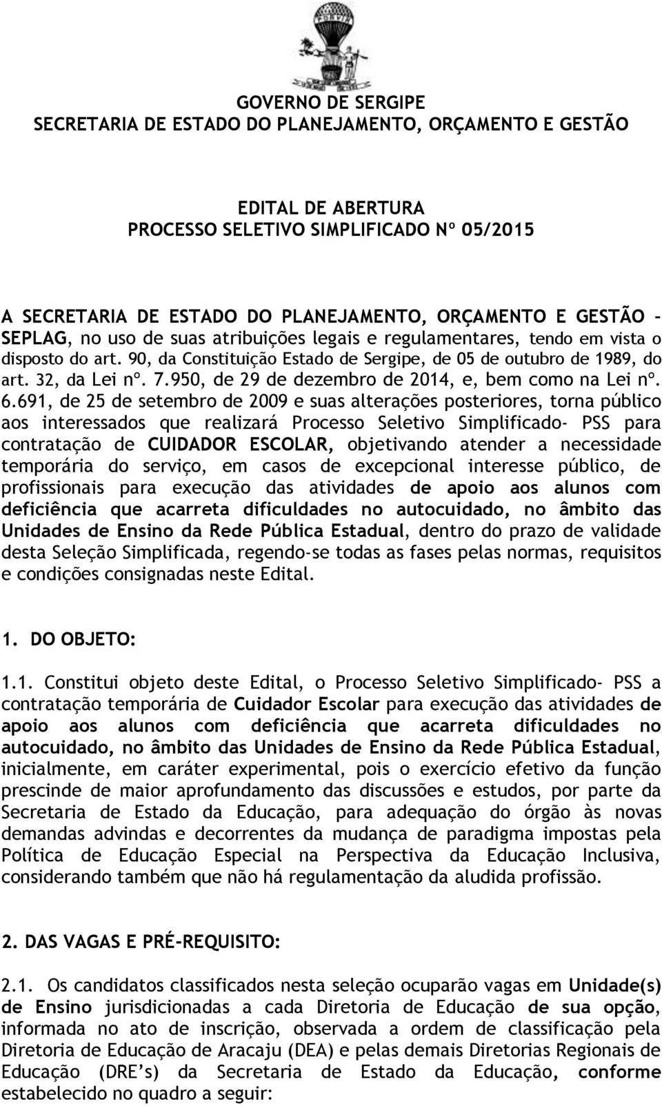 691, de 25 de setembro de 2009 e suas alterações posteriores, torna público aos interessados que realizará Processo Seletivo Simplificado- PSS para contratação de CUIDADOR ESCOLAR, objetivando