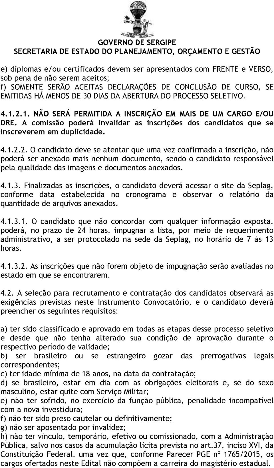 1. NÃO SERÁ PERMITIDA A INSCRIÇÃO EM MAIS DE UM CARGO E/OU DRE. A comissão poderá invalidar as inscrições dos candidatos que se inscreverem em duplicidade. 4.1.2.