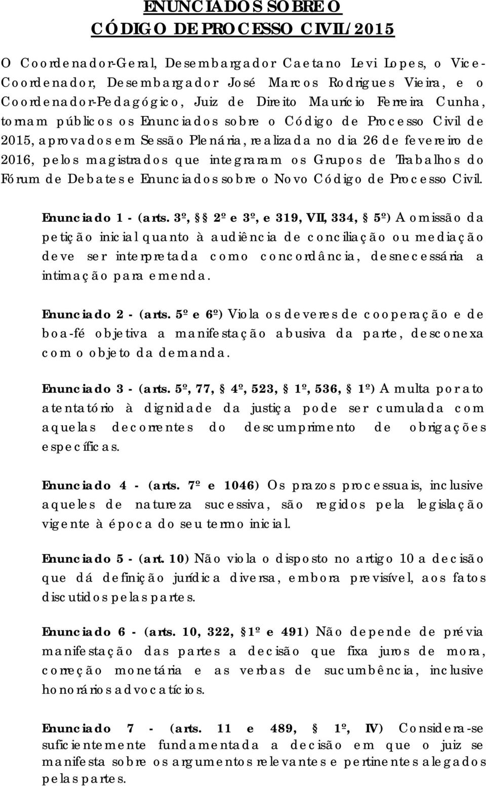 magistrados que integraram os Grupos de Trabalhos do Fórum de Debates e Enunciados sobre o Novo Código de Processo Civil. Enunciado 1 - (arts.