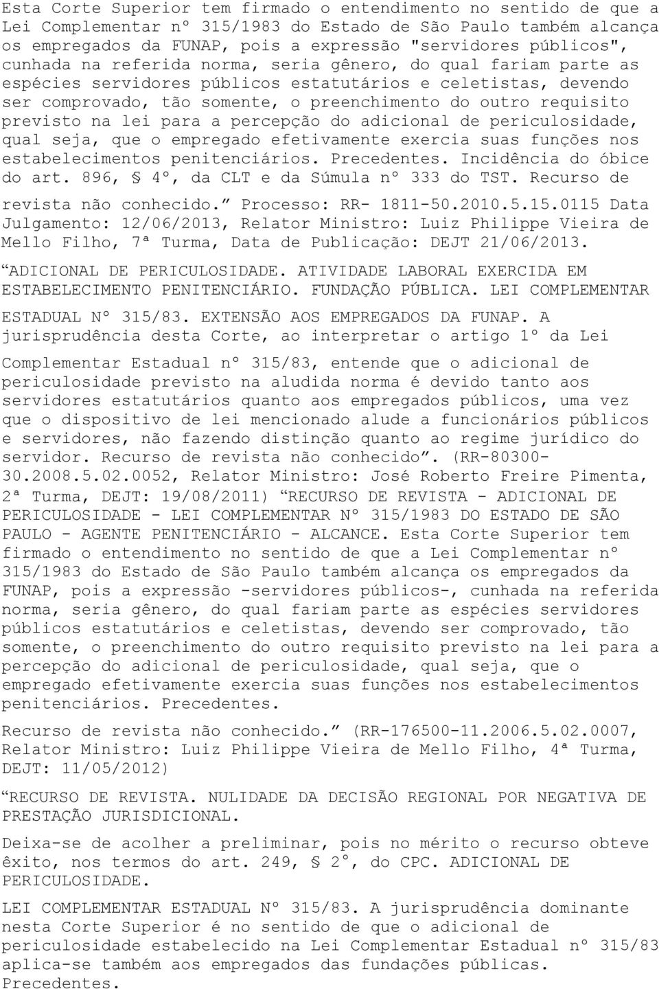 previsto na lei para a percepção do adicional de periculosidade, qual seja, que o empregado efetivamente exercia suas funções nos estabelecimentos penitenciários. Precedentes.